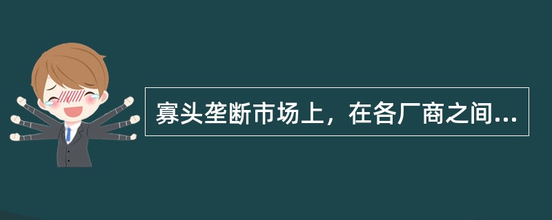 寡头垄断市场上，在各厂商之间存在勾结的情况下的决策模式是：（）