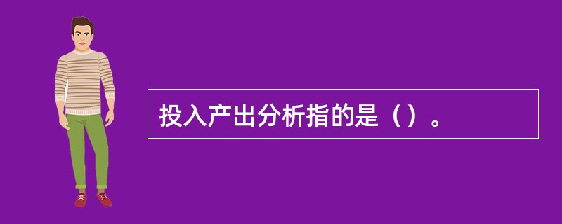 投入产出分析指的是（）。