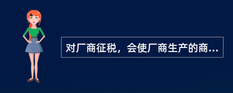 对厂商征税，会使厂商生产的商品的供给曲线左移，使均衡价格上升，均衡产量下降。