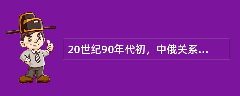 20世纪90年代初，中俄关系逐步改善，特别是2001年签定（）后，我国北部安全环