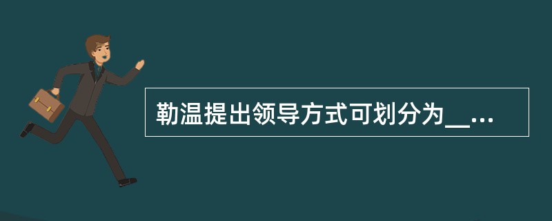 勒温提出领导方式可划分为____几种。