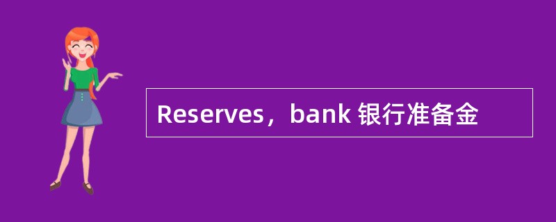 Reserves，bank 银行准备金