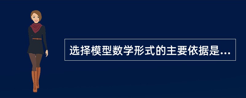 选择模型数学形式的主要依据是（）。