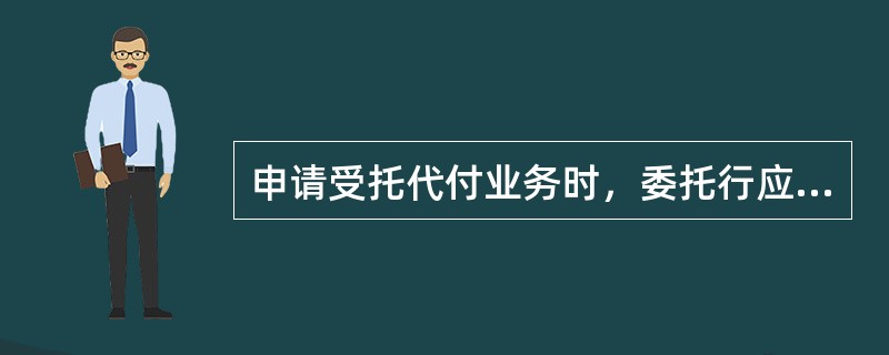 申请受托代付业务时，委托行应提交的业务材料包括（）。