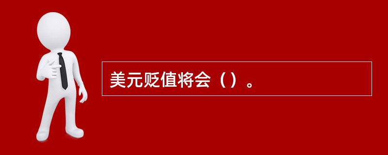 美元贬值将会（）。