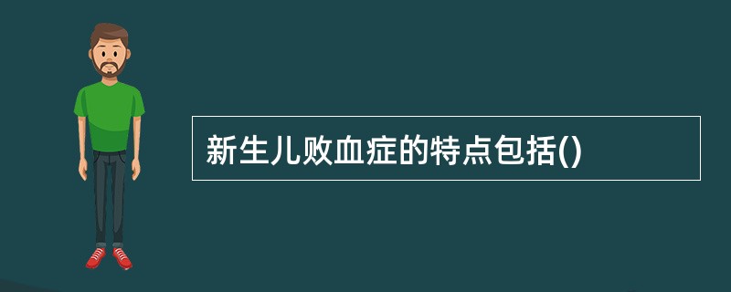 新生儿败血症的特点包括()