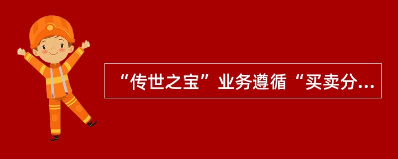 “传世之宝”业务遵循“买卖分离，双线运行”原则，销售由中国农业银行自助进行，购回