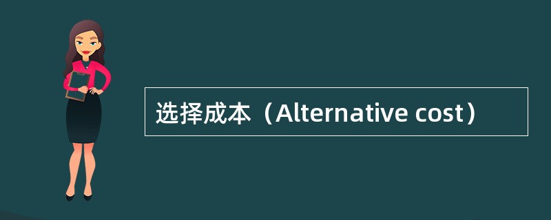 选择成本（Alternative cost）