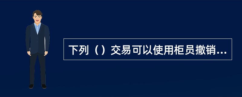 下列（）交易可以使用柜员撤销交易（7067）。