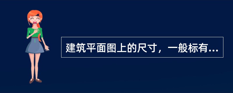 建筑平面图上的尺寸，一般标有三道，最外处为总包尺寸，中间为（）尺寸，最里处为细部
