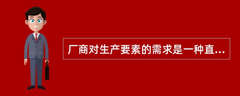 厂商对生产要素的需求是一种直接需求（）