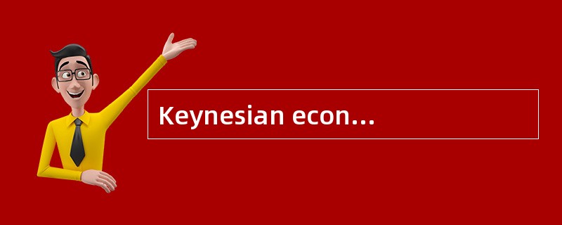 Keynesian economics凯恩斯经济学