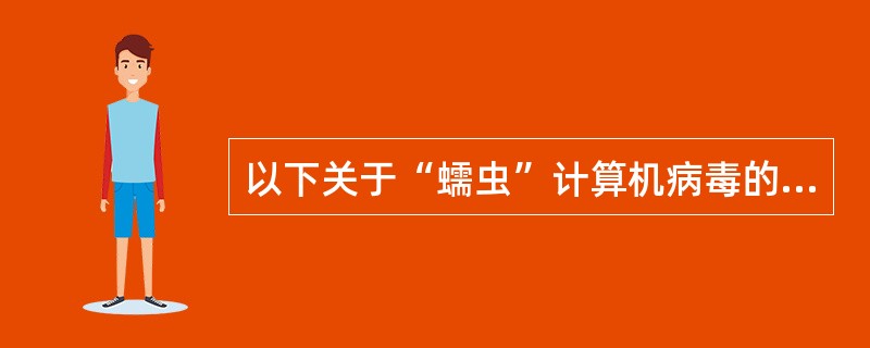 以下关于“蠕虫”计算机病毒的说法，正确的是（）
