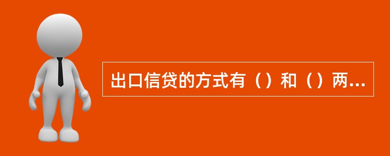 出口信贷的方式有（）和（）两种。