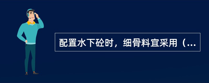 配置水下砼时，细骨料宜采用（）。