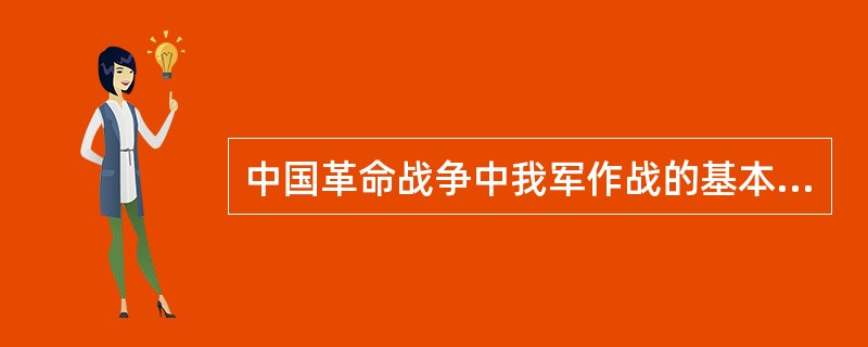 中国革命战争中我军作战的基本形式是（）。