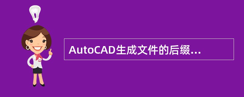 AutoCAD生成文件的后缀名是（）。