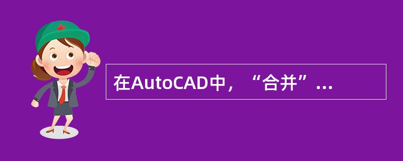 在AutoCAD中，“合并”命令可以将已经断开的线段重新拟合起来，形成一条直线。