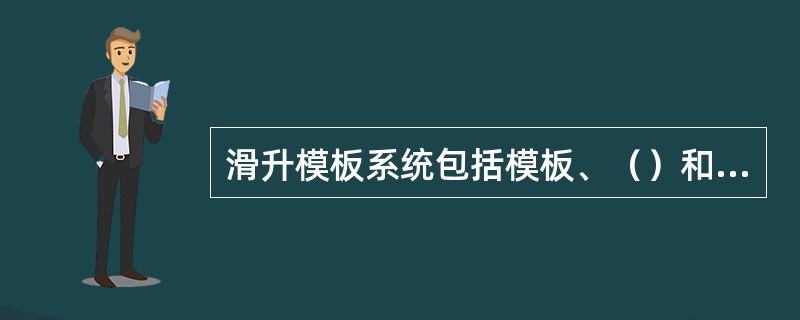 滑升模板系统包括模板、（）和提升架等。