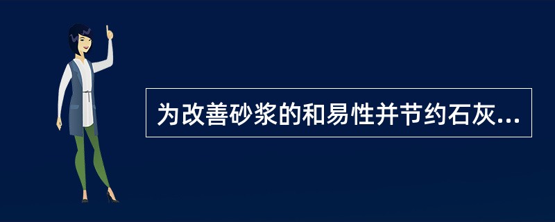 为改善砂浆的和易性并节约石灰膏，可以在砂浆中掺人（）。