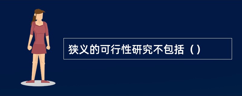 狭义的可行性研究不包括（）