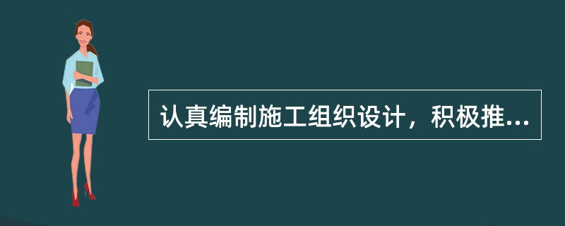 认真编制施工组织设计，积极推广和运用新技术、新工艺、新材料、新设备，不断提高建筑