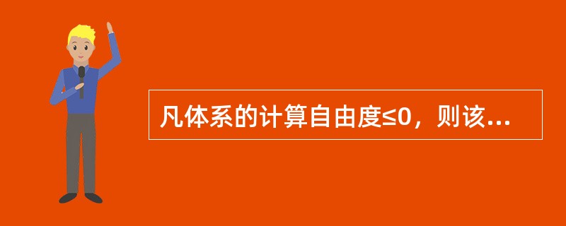 凡体系的计算自由度≤0，则该体系是几何不变的。