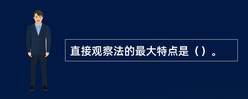 直接观察法的最大特点是（）。