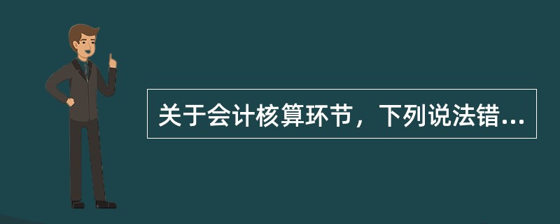 关于会计核算环节，下列说法错误的是（）。