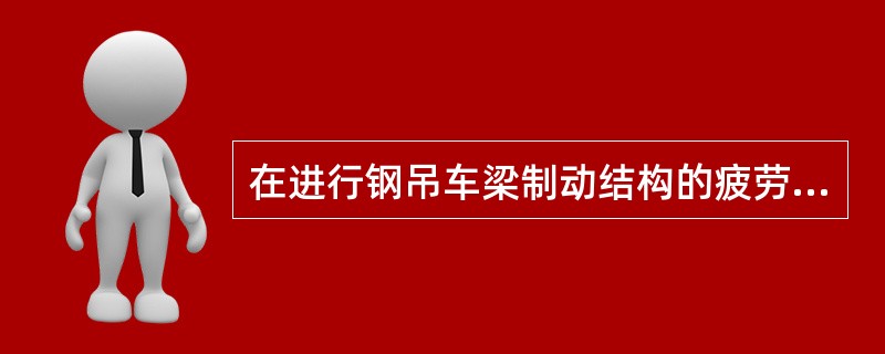 在进行钢吊车梁制动结构的疲劳计算时，吊车荷载应按（）取值。