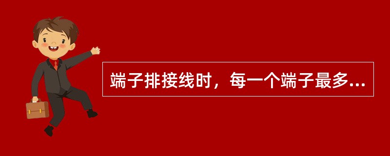 端子排接线时，每一个端子最多只允许接入（）根导线。