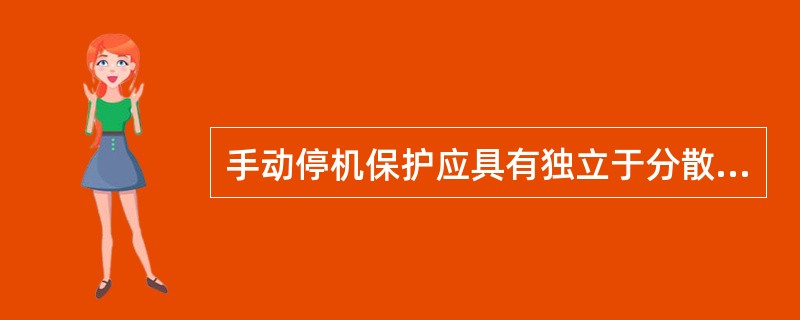 手动停机保护应具有独立于分散控制系统或可编程逻辑控制器PLC装置的（）控制回路，