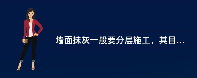 墙面抹灰一般要分层施工，其目的是（）。