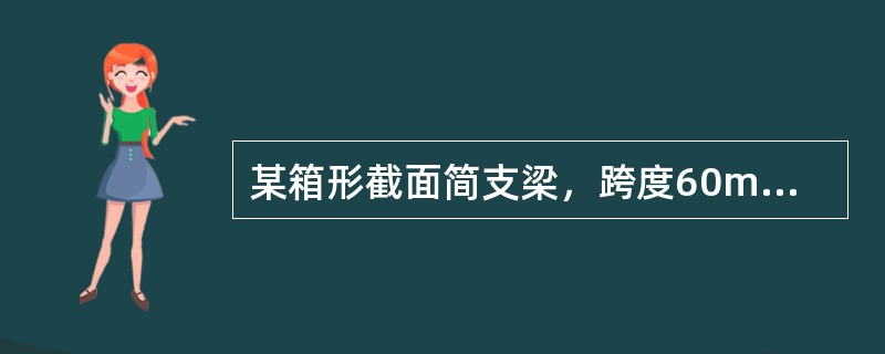 某箱形截面简支梁，跨度60m，梁宽b0=1m，梁高h=3.6m，采用Q345B钢