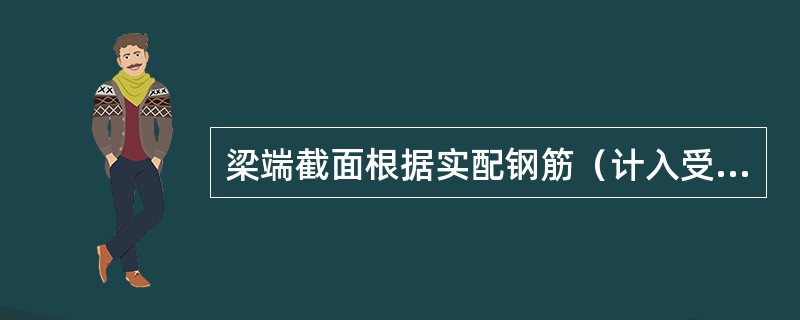 梁端截面根据实配钢筋（计入受压筋）和材料强度标准值确定的Mbua，要不要考虑γR