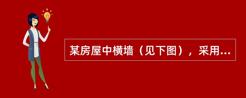 某房屋中横墙（见下图），采用混凝土小型空心砌块MU10（孔洞率45%）、水泥混合