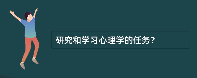 研究和学习心理学的任务？
