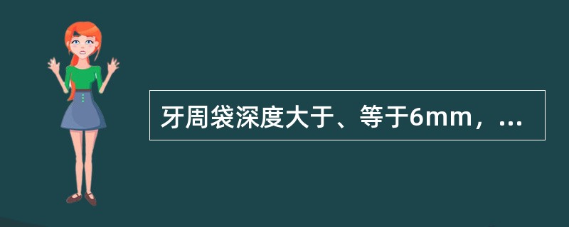 牙周袋深度大于、等于6mm，晚期牙周病（）