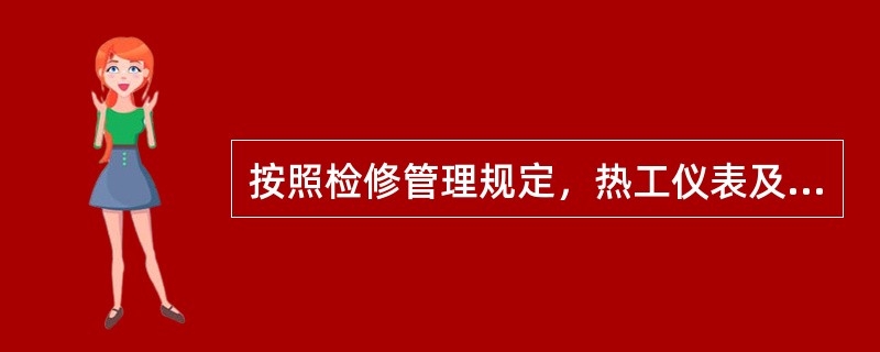 按照检修管理规定，热工仪表及控制装置检修、改进、校验和试验的各种技术资料以及记录