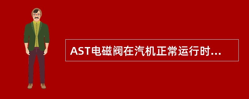 AST电磁阀在汽机正常运行时是（）。