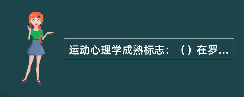 运动心理学成熟标志：（）在罗马召开第一届运动心理学会议，成立了国际运动心理学会。