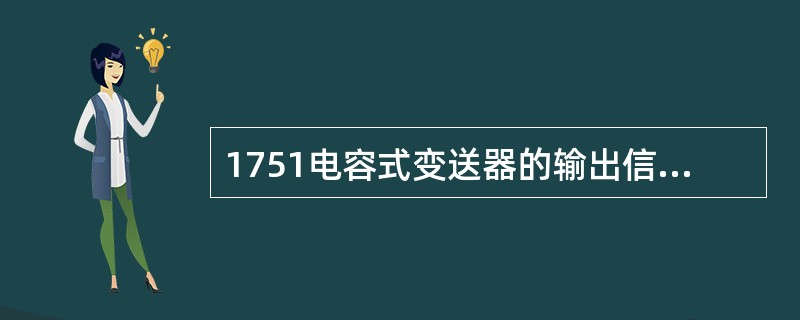 1751电容式变送器的输出信号制是（）直流信号。