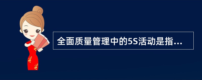 全面质量管理中的5S活动是指（）。