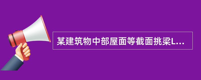某建筑物中部屋面等截面挑梁L（240mm×300mm），如下图所示。