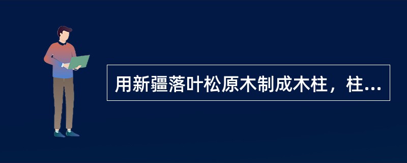 用新疆落叶松原木制成木柱，柱长4.0m，柱中部直径d1=200mm，有一螺栓孔d