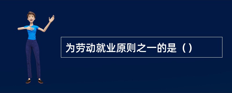 为劳动就业原则之一的是（）