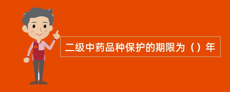 二级中药品种保护的期限为（）年