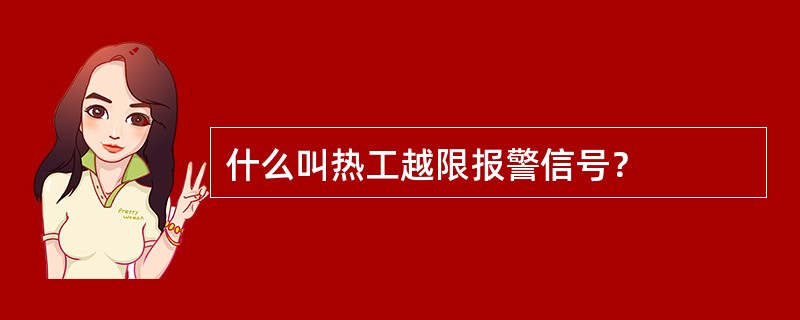 什么叫热工越限报警信号？