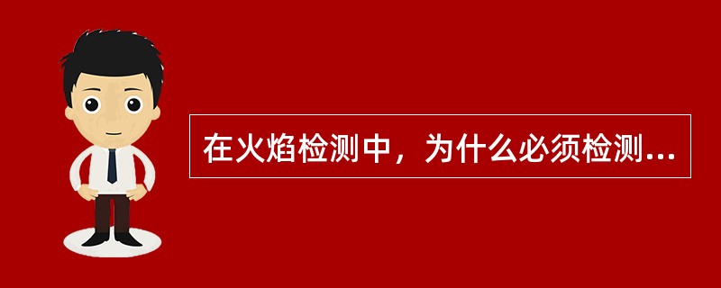 在火焰检测中，为什么必须检测火焰的脉动频率？