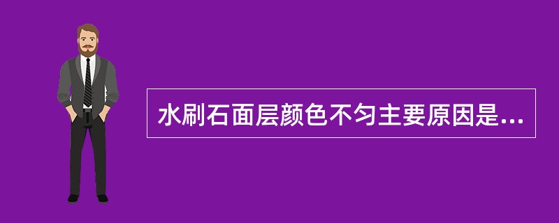 水刷石面层颜色不匀主要原因是（）。